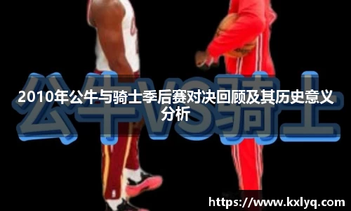 2010年公牛与骑士季后赛对决回顾及其历史意义分析